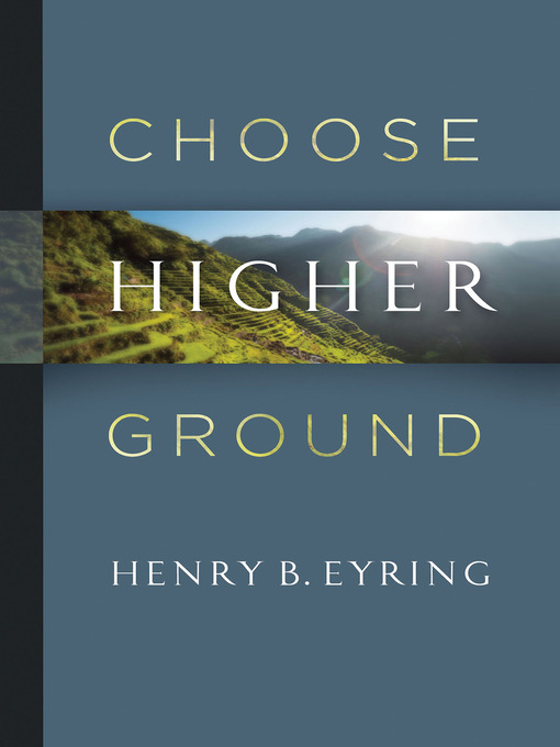 Title details for Choose Higher Ground by Henry B. Eyring - Available